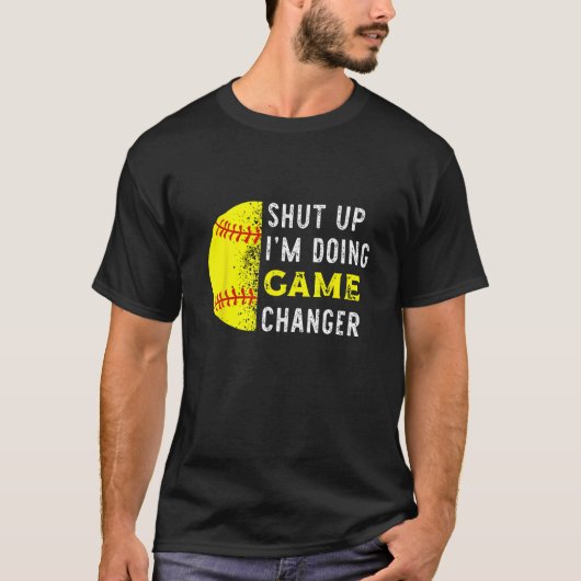 Shut Up I m Doing Game Changer Baseball Player T-Shirt (Vorderseite)