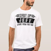 Shut Up Jeff No More from You Funny Personalized T-Shirt (Vorderseite)