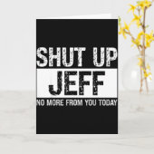 Shut Up Jeff No More From You Today Funny Name Quo Karte (Gelbe Blume)