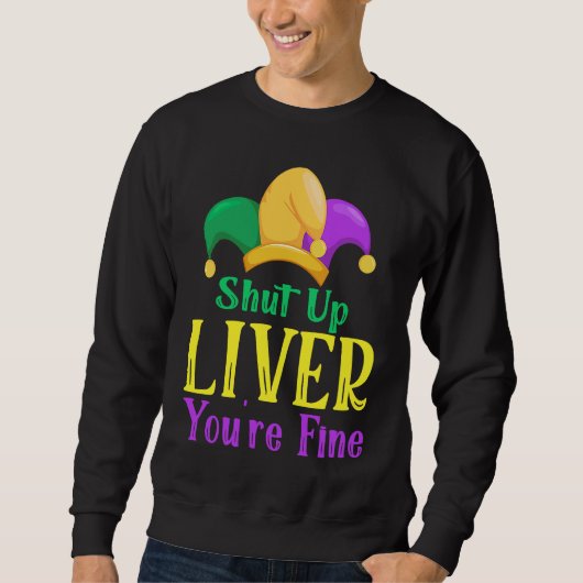 Shut Up Liver You Are Fine Drinking Mardi Gras 1 Sweatshirt (Vorderseite)