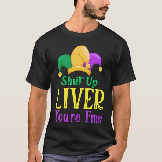 Shut Up Liver You Are Fine Drinking Mardi Gras 1 T-Shirt (Vorderseite)