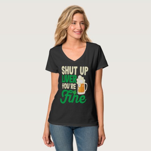 Shut Up Liver You're Fine Beer Drinking Saint Patr T-Shirt (Vorderseite Vollansicht)