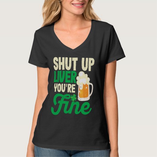 Shut Up Liver You're Fine Beer Drinking Saint Patr T-Shirt (Vorderseite)