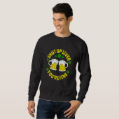 Shut Up Liver You're Fine Beer St Patrick's Day Sweatshirt (Vorne ganz)