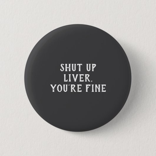 Shut Up Liver Youre Fine Drinking Humor Button (Vorderseite)