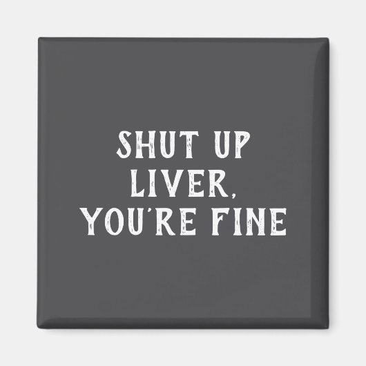 Shut Up Liver Youre Fine Drinking Humor Magnet (Vorne)