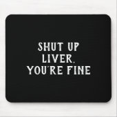 Shut Up Liver Youre Fine Drinking Humor  Mousepad (Vorne)