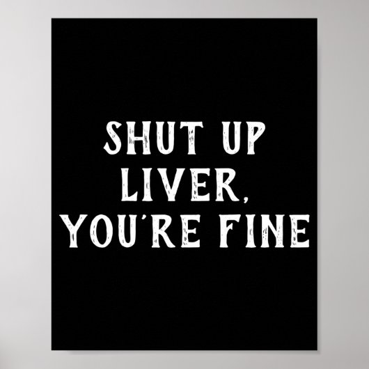 Shut Up Liver Youre Fine Drinking Humor  Poster (Vorne)