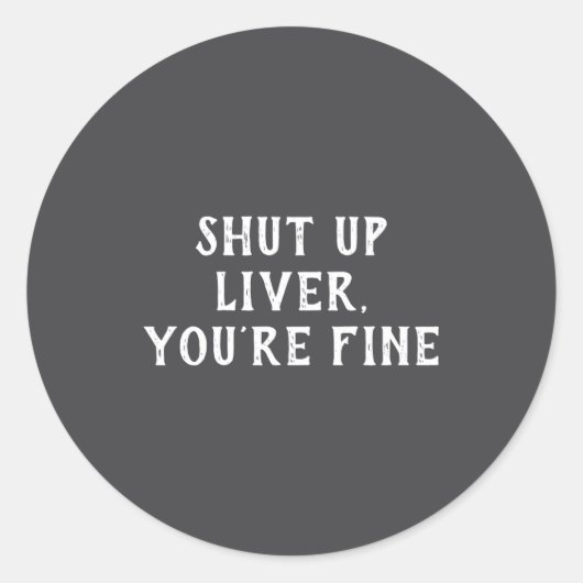 Shut Up Liver Youre Fine Drinking Humor Runder Aufkleber (Vorderseite)