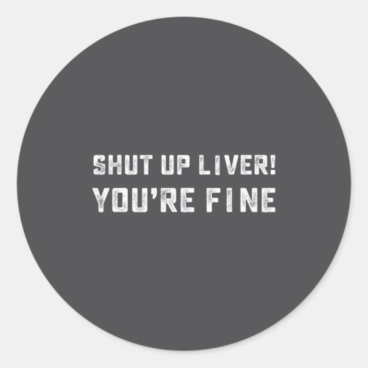 Shut Up Liver You're Fine _ Funny Drinking Quotes Runder Aufkleber (Vorderseite)