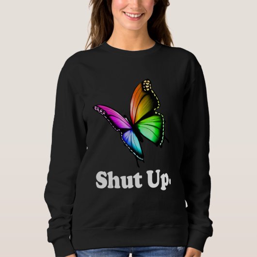 Shut Up Pretty Butterfly Funny Sarcastic Attitude Sweatshirt (Vorderseite)