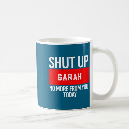 Shut Up Sarah No More From You Today Sarah  Kaffeetasse (Rechts)