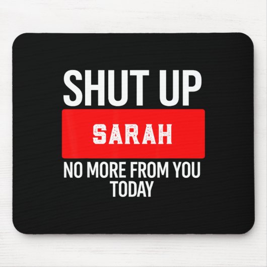 Shut Up Sarah No More From You Today Sarah Mousepad (Vorne)