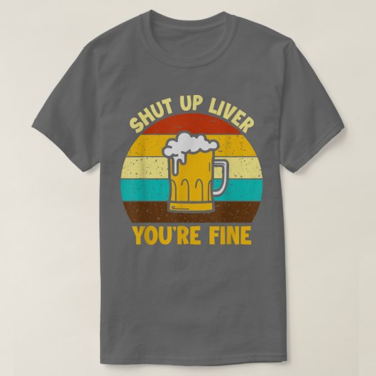 Shuts Up Liver You're Fine Beer Drinking Drinker T-Shirt (Design vorne)