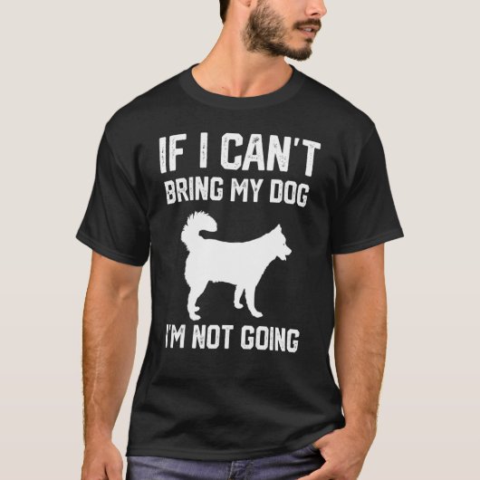 Siberian Husky If I Can't Bring My Dog I'm Not Goi T-Shirt (Vorderseite)