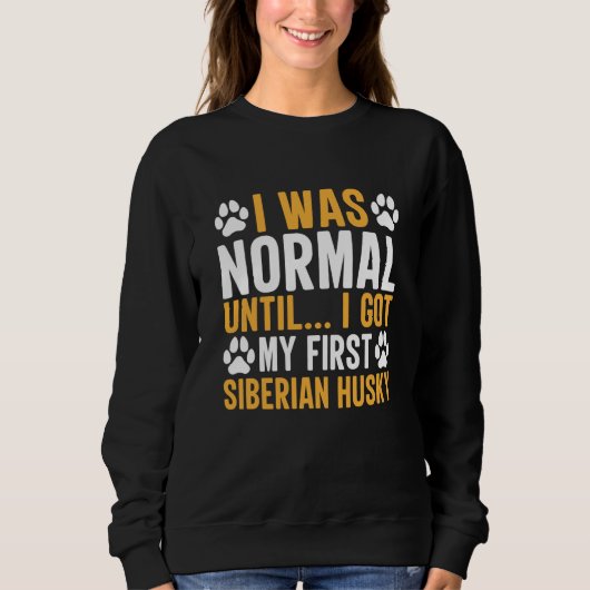 Siberian Husky Saying I Was Normal Until Dirty Sweatshirt (Vorderseite)