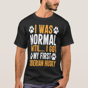 Sibirischer Husky  Sagt, ich war normal, bis ich s T-Shirt