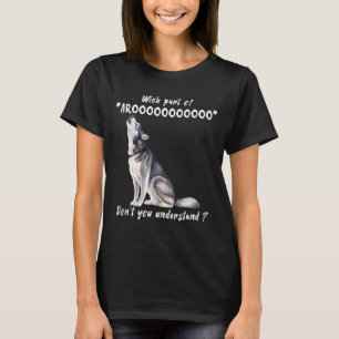 Sibirischer Husky. Welchen Teil von Arooo verstehs T-Shirt