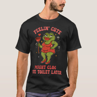 Sich Cute Fühlen Könnte Die Toilette Verstopfen T-Shirt