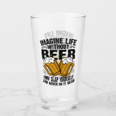 sich ein Leben ohne Bier vorstellen, ein lustiger  Glas (Vorderseite)