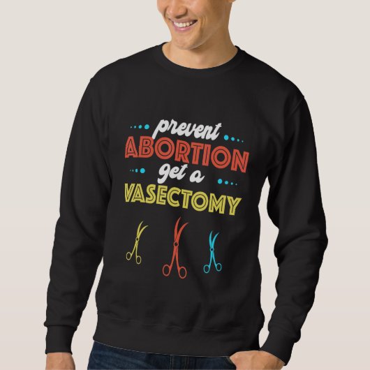 sich einer Vasektomie unterziehen, um Abtreibung z Sweatshirt (Vorderseite)