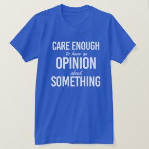 Sich genug dafür interessieren, um eine Meinung da T-Shirt