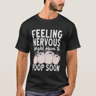 Sich nervös fühlen, muss bald kacken T-Shirt