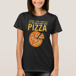 Sicher die Erde Es ist der einzige Planet mit Pizz T-Shirt