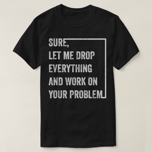 Sicher Lass mir alles fallen und an Ihrem Problem T-Shirt (Design vorne)