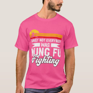 Sicherlich kämpfte nicht jeder für Kung Fu T-Shirt