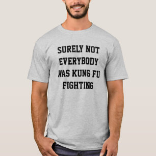 Sicherlich war nicht jeder kung fu gekämpft! T-Shirt