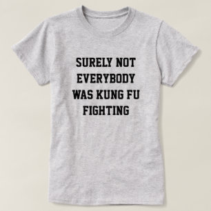 Sicherlich war nicht jeder kung fu kämpfen! T-Shirt