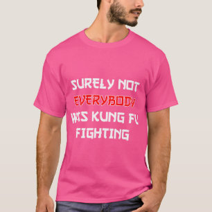 Sicherlich war nicht jeder von Kung Fu im Kampf ge T-Shirt