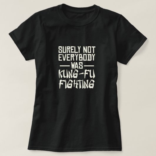 Sicherlich waren nicht alle kung fu und kämpften T T-Shirt (Design vorne)