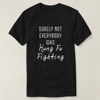 Sicherlich waren nicht alle kung fu und kämpften T T-Shirt