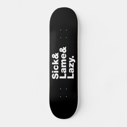Sick & Lame & Lazy. Skateboard (Vorderseite)