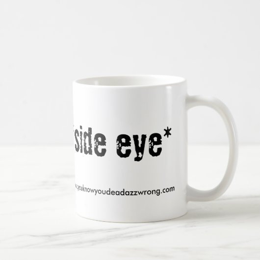*side eye*, www.youknowyoudeadazzwrong.com kaffeetasse (Rechts)