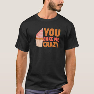 Sie backen mir Crazy Cake Baker Konditorei B T-Shirt