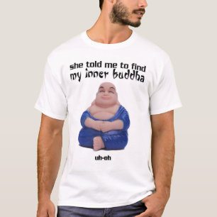 Sie bat mich, meinen inneren Buddha zu finden T-Shirt