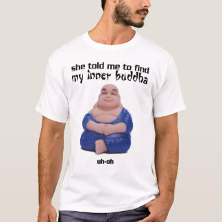 Sie bat mich, meinen inneren Buddha zu finden T-Shirt