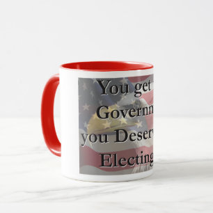 Sie bekommen die Regierung, die Sie verdienen, ind Tasse