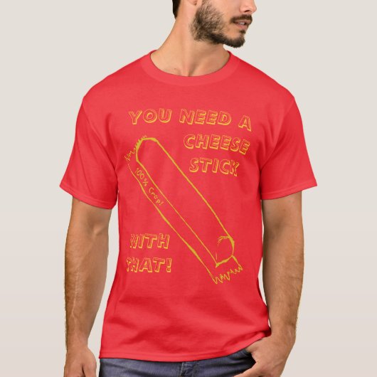 Sie benötigen ein Cheesestick T-Shirt (Vorderseite)