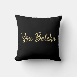 Sie Betcha Black mit Gold-Script Kissen