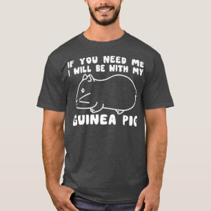 Sie brauchen, dass ich mit meiner Guinea Schweinef T-Shirt