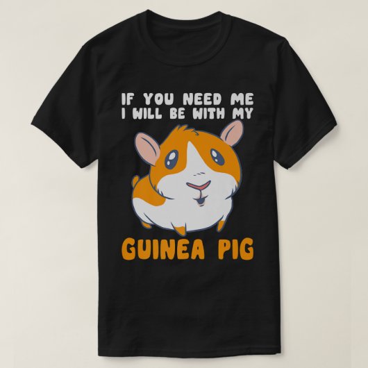 Sie brauchen, dass ich mit meiner Guinea Schweinef T-Shirt (Design vorne)