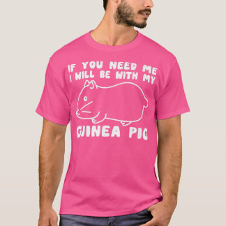 Sie brauchen, dass ich mit meiner Guinea Schweinef T-Shirt