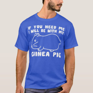 Sie brauchen, dass ich mit meiner Guinea Schweinef T-Shirt