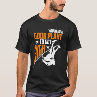 Sie brauchen eine gute Pflanze, um hoch zu kommen  T-Shirt