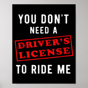 Sie brauchen keinen Führerschein, um mich zu reite Poster