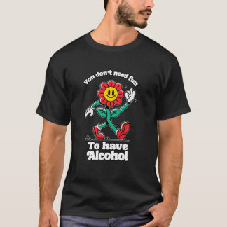 SIE BRAUCHEN KEINEN SPASS UM ALKOHOL ZU HABEN Lust T-Shirt